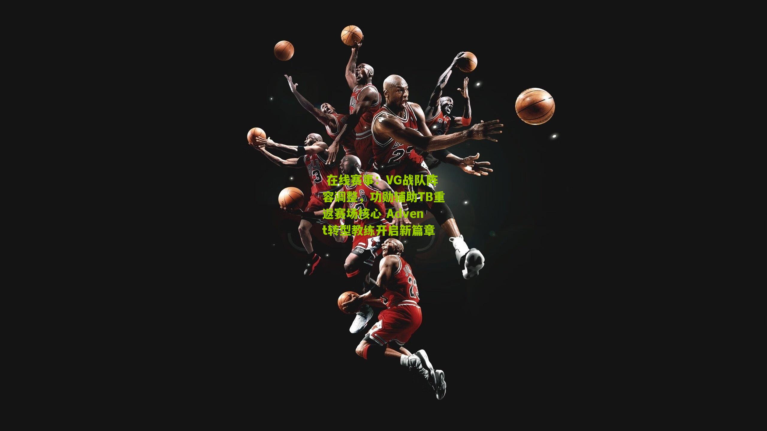 VG战队阵容调整，功勋辅助TB重返赛场核心 Advent转型教练开启新篇章