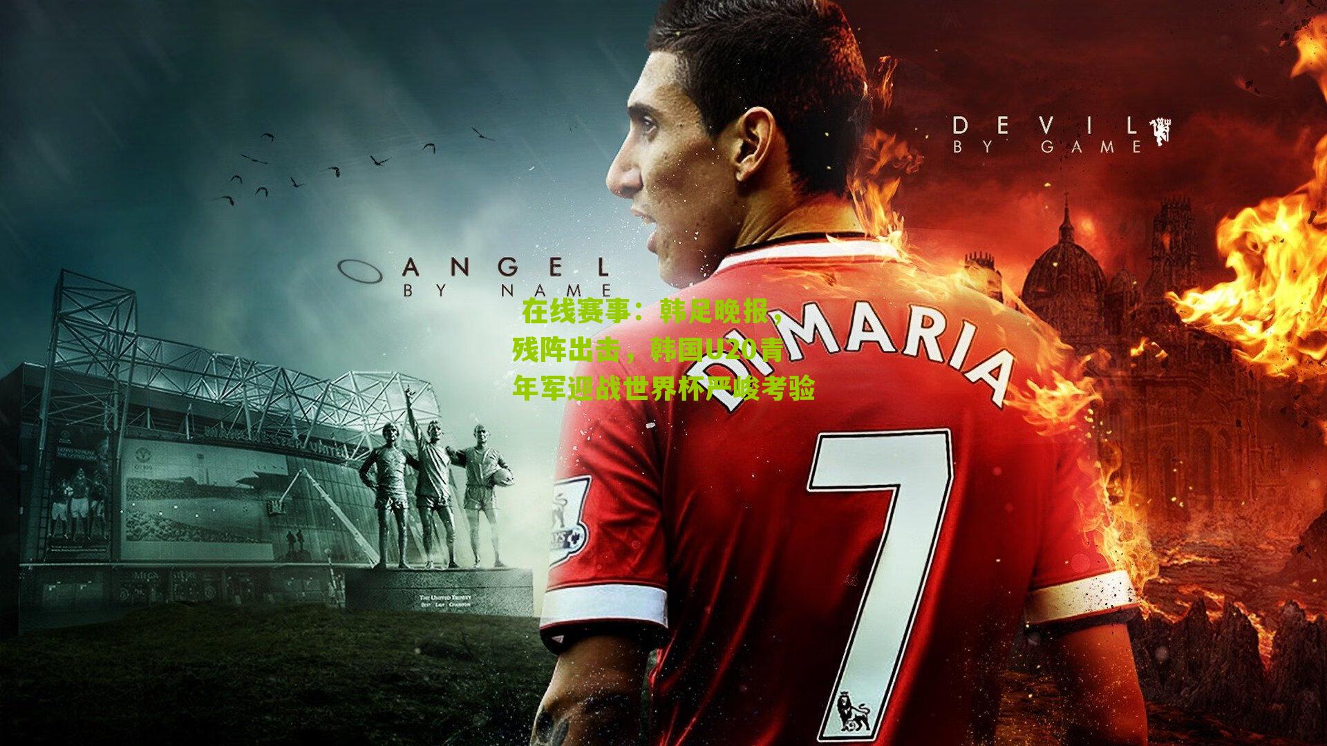 韩足晚报，残阵出击，韩国U20青年军迎战世界杯严峻考验