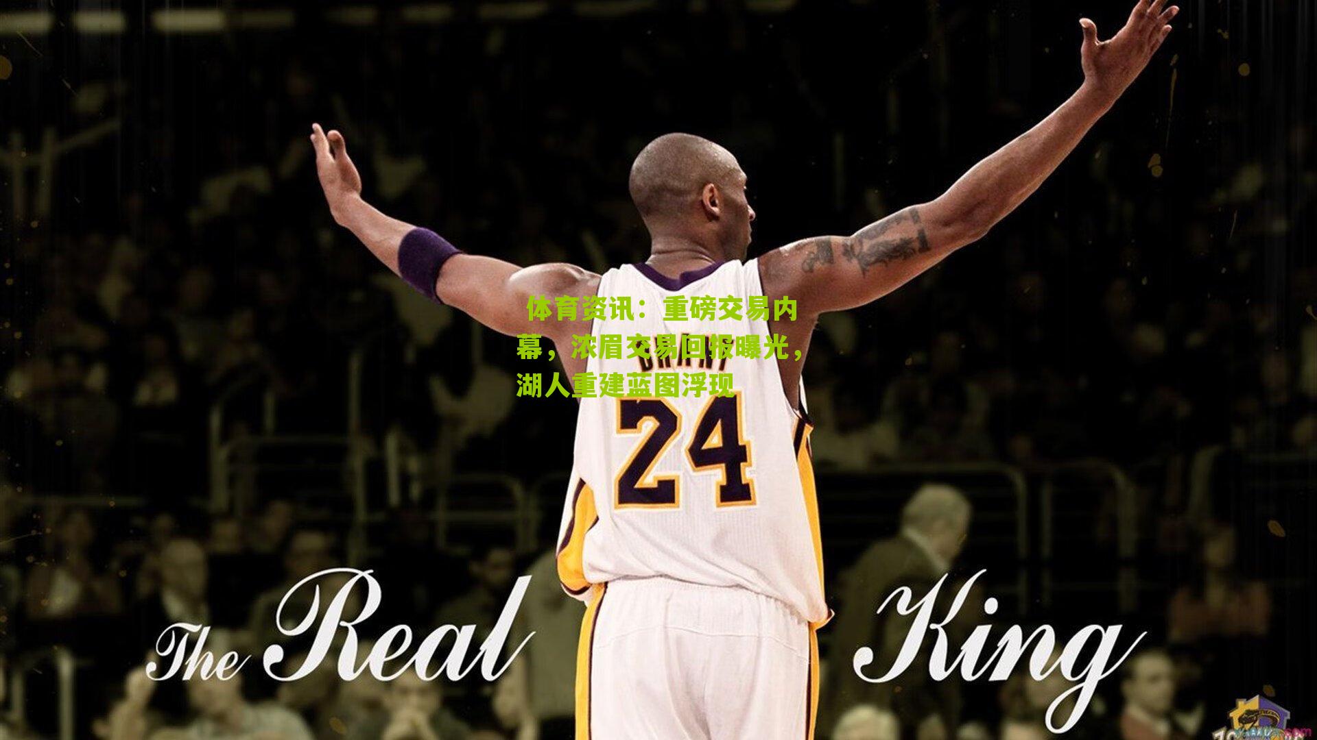  体育资讯：重磅交易内幕，浓眉交易回报曝光，湖人重建蓝图浮现