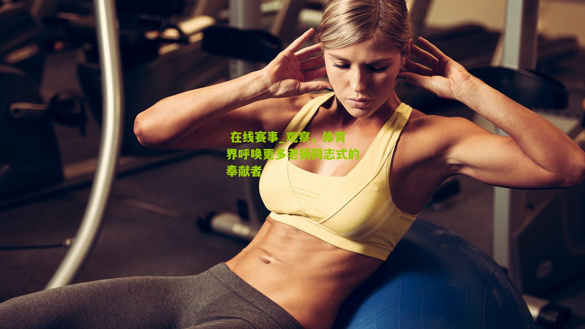  在线赛事_观察，体育界呼唤更多老扬同志式的奉献者