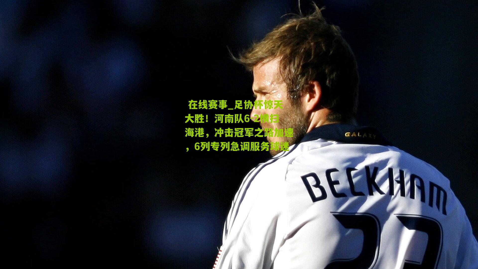 足协杯惊天大胜！河南队6-2横扫海港，冲击冠军之路加速，6列专列急调服务球迷