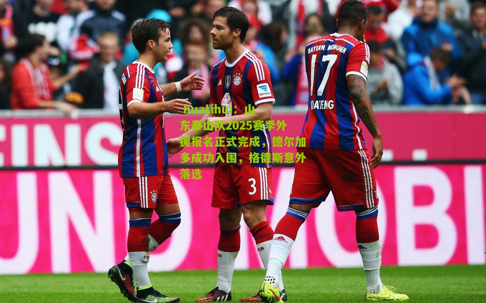 山东泰山队2025赛季外援报名正式完成，德尔加多成功入围，格德斯意外落选